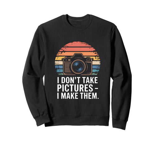 I Dont Take Pictures I Make Them Sweatshirt - Fun Novelty Design Unisex - T-Shirt, Sweatshirt, Hoodie
