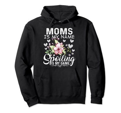 Moms Is My Name Spoiling Is My Game Hoodie - Novelty Apparel for Adults - T-Shirt, Sweatshirt, Hoodie