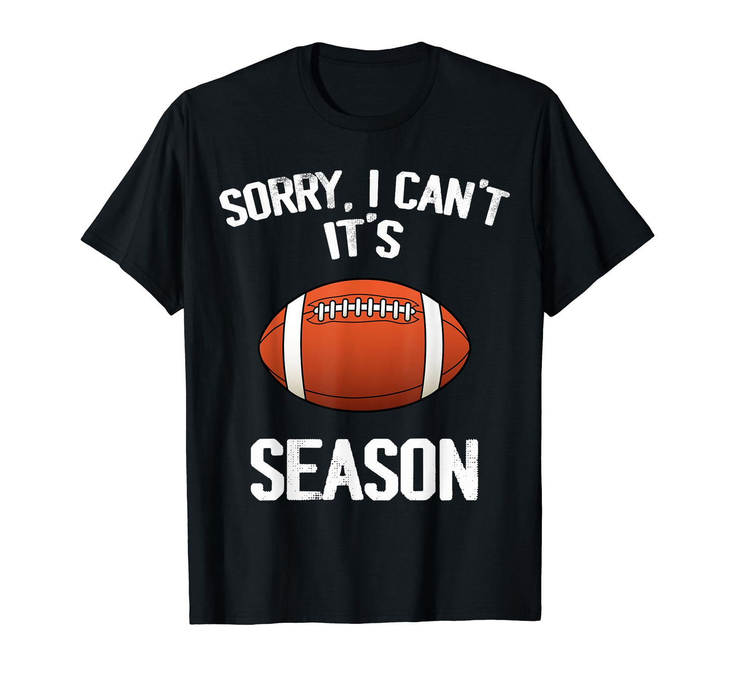 Sorry I Cant It Football Season T-Shirt - Unique Graphic for Adults - T-Shirt, Sweatshirt, Hoodie