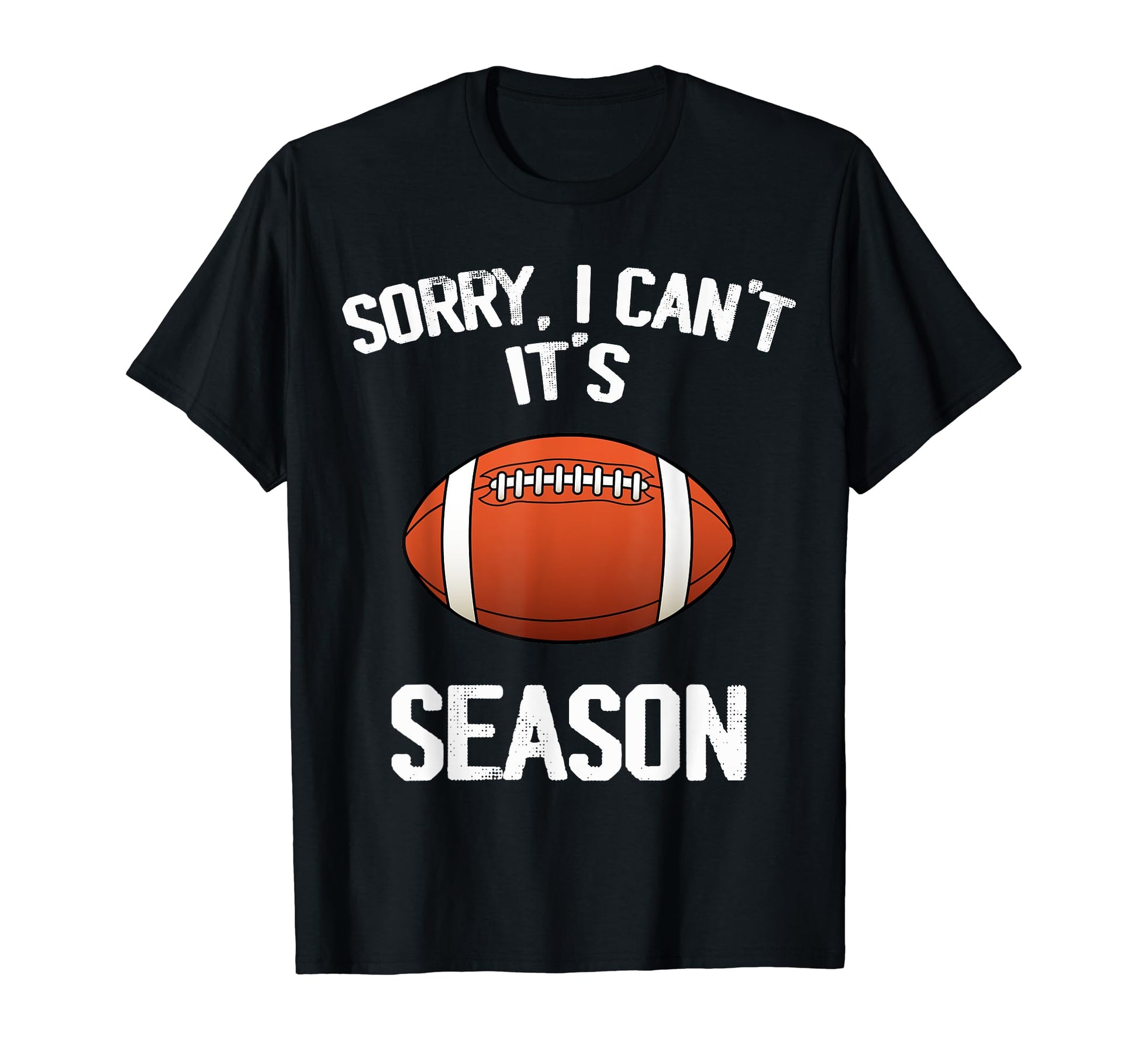 Sorry I Cant It Football Season T-Shirt - Unique Graphic for Adults - T-Shirt, Sweatshirt, Hoodie