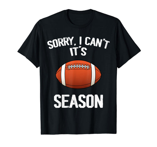 Sorry I Cant It Football Season T-Shirt - Unique Graphic for Adults - T-Shirt, Sweatshirt, Hoodie