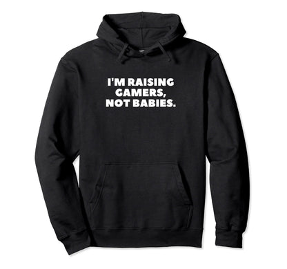 Im Raising Gamers Not Babies Hoodie - Casual Everyday Wear Men Women - T-Shirt, Sweatshirt, Hoodie