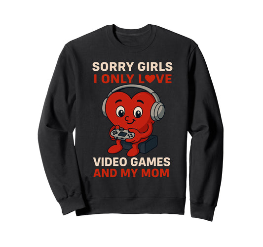 Sorry Love Video Games And My Mom Sweatshirt - Trendy Graphic Men Women - T-Shirt, Sweatshirt, Hoodie
