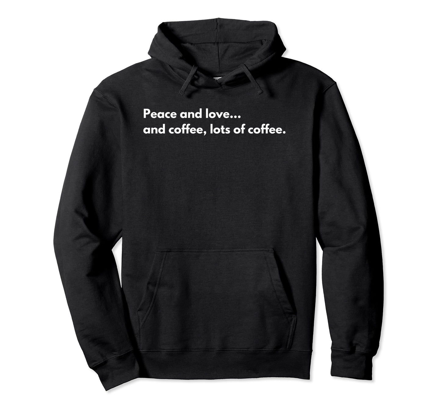 Peace And Love And Coffee Lots Coffee Hoodie - Fun Novelty Design Unisex - T-Shirt, Sweatshirt, Hoodie