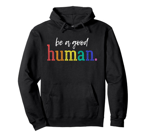 Be Good Human Rainbow Kindness Positive Hoodie - Custom Art Print Unisex - T-Shirt, Sweatshirt, Hoodie