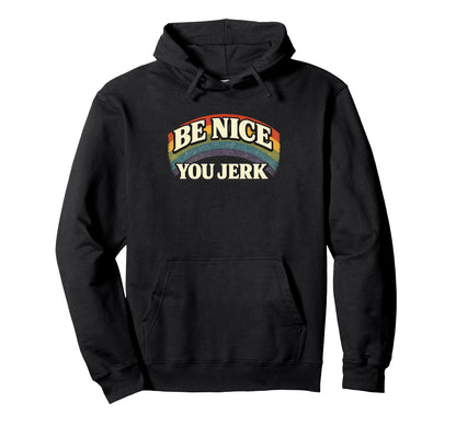Be Nice You Jerk Rainbow Humanity Statement Hoodie - Trendy Graphic Unisex - T-Shirt, Sweatshirt, Hoodie