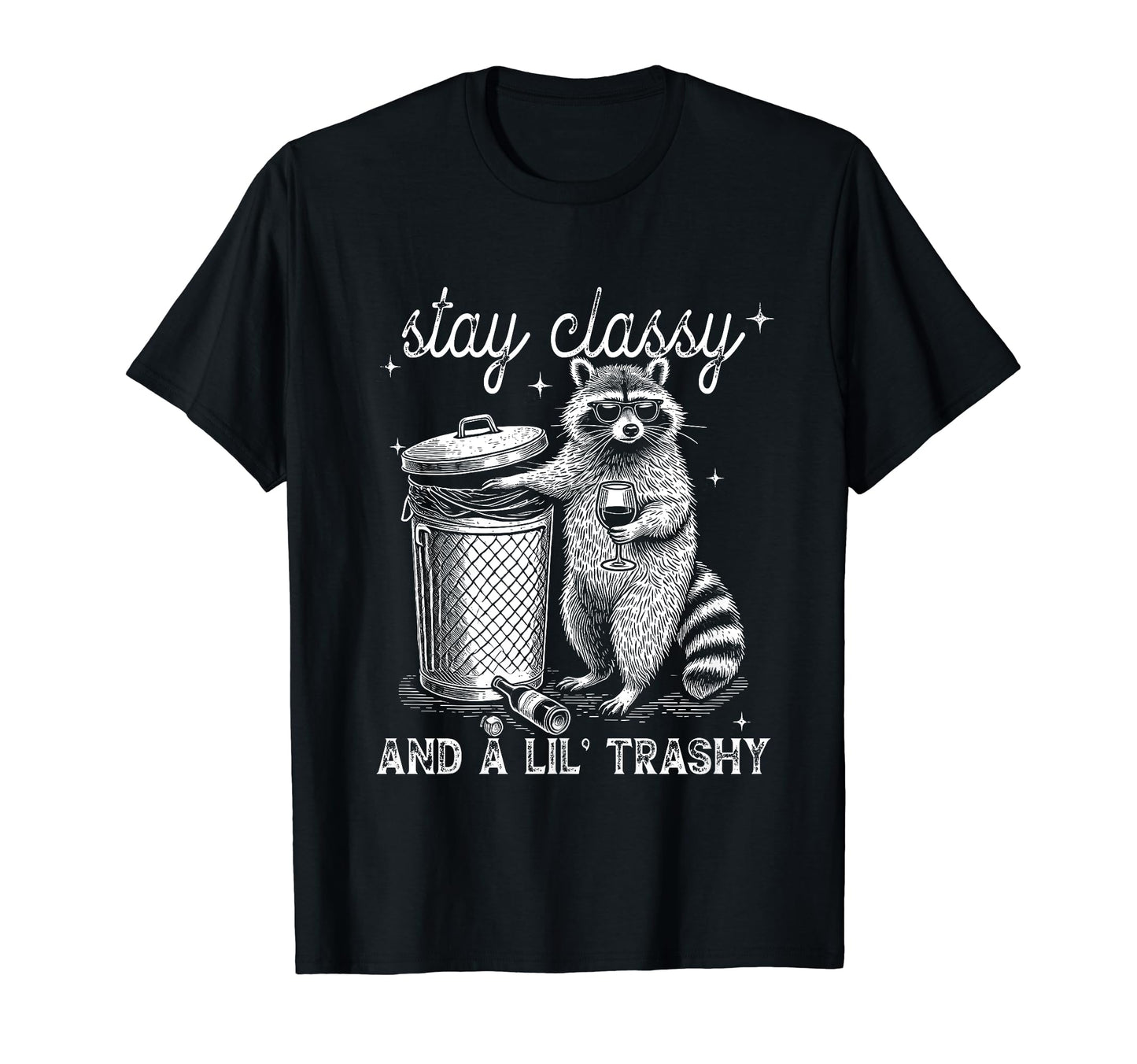 Stay Classy And Lil Trashy Stay Trashy T-Shirt - Graphic Print for Adults - T-Shirt, Sweatshirt, Hoodie