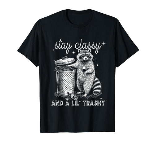 Stay Classy And Lil Trashy Stay Trashy T-Shirt - Graphic Print for Adults - T-Shirt, Sweatshirt, Hoodie