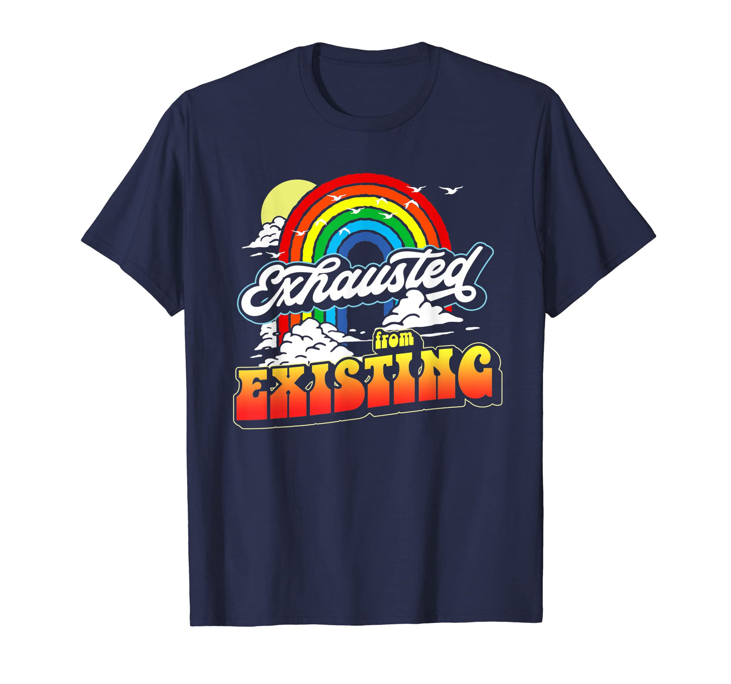 Exhausted From Existing Ironic Rainbow T-Shirt - Novelty Apparel Men Women - T-Shirt, Sweatshirt, Hoodie