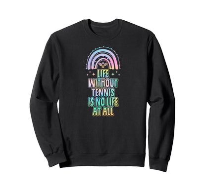 Life Without Tennis Is No Life Sweatshirt - Casual Everyday Wear Men Women - T-Shirt, Sweatshirt, Hoodie