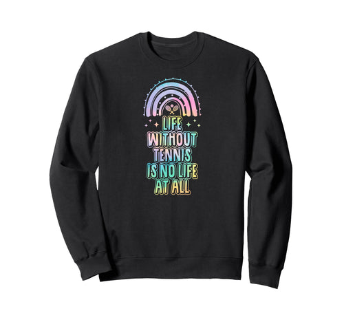 Life Without Tennis Is No Life Sweatshirt - Casual Everyday Wear Men Women - T-Shirt, Sweatshirt, Hoodie