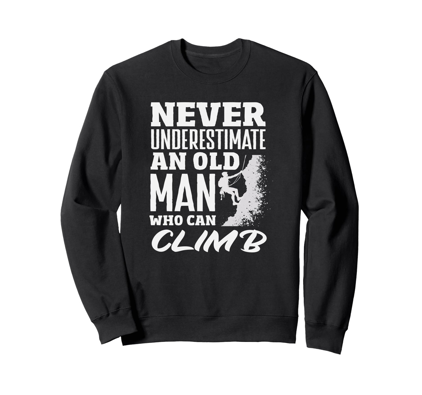 Never Underestimate Old Who Can Climb Sweatshirt - Streetwear Style Unisex - T-Shirt, Sweatshirt, Hoodie
