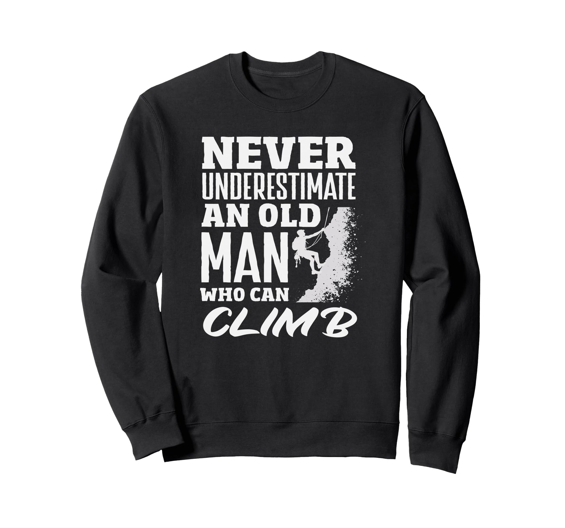 Never Underestimate Old Who Can Climb Sweatshirt - Streetwear Style Unisex - T-Shirt, Sweatshirt, Hoodie