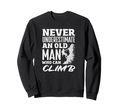 Never Underestimate Old Who Can Climb Sweatshirt - Streetwear Style Unisex - T-Shirt, Sweatshirt, Hoodie