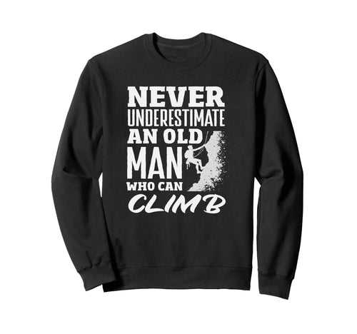 Never Underestimate Old Who Can Climb Sweatshirt - Streetwear Style Unisex - T-Shirt, Sweatshirt, Hoodie