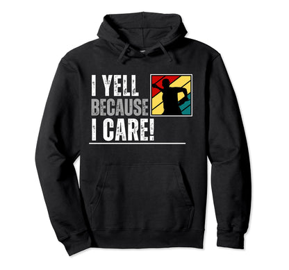 I Yell Because I Care Baseball Parent Hoodie - Unique Graphic Unisex - T-Shirt, Sweatshirt, Hoodie