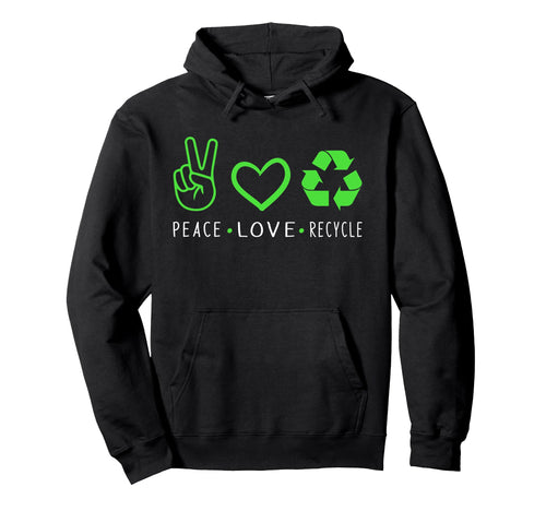 Peace Love Recycle Earth Day Funny Hoodie - Trendy Graphic for Adults - T-Shirt, Sweatshirt, Hoodie