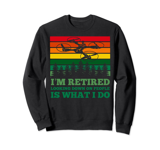 Im Retired Looking Down People Is What Sweatshirt - Trendy Graphic Unisex - T-Shirt, Sweatshirt, Hoodie