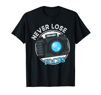Photography Never Lose Focus Funny T-Shirt - Unique Graphic Men Women - T-Shirt, Sweatshirt, Hoodie