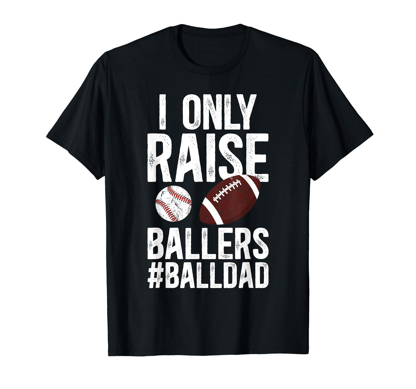 I Only Raise Ballers Ball Dad T-Shirt - Casual Everyday Wear for Adults - T-Shirt, Sweatshirt, Hoodie