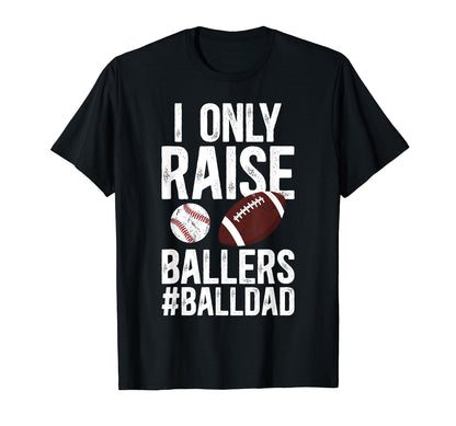I Only Raise Ballers Ball Dad T-Shirt - Casual Everyday Wear for Adults - T-Shirt, Sweatshirt, Hoodie
