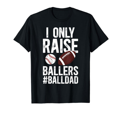 I Only Raise Ballers Ball Dad T-Shirt - Casual Everyday Wear for Adults - T-Shirt, Sweatshirt, Hoodie