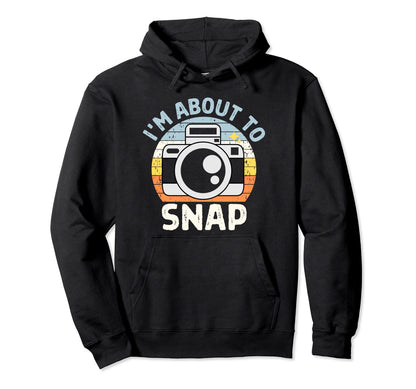 Im About To Snap Photography Funny Hoodie - Aesthetic Graphic Unisex - T-Shirt, Sweatshirt, Hoodie