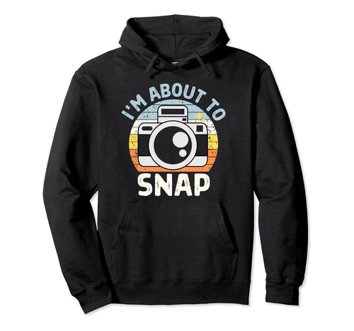 Im About To Snap Photography Funny Hoodie - Aesthetic Graphic Unisex - T-Shirt, Sweatshirt, Hoodie
