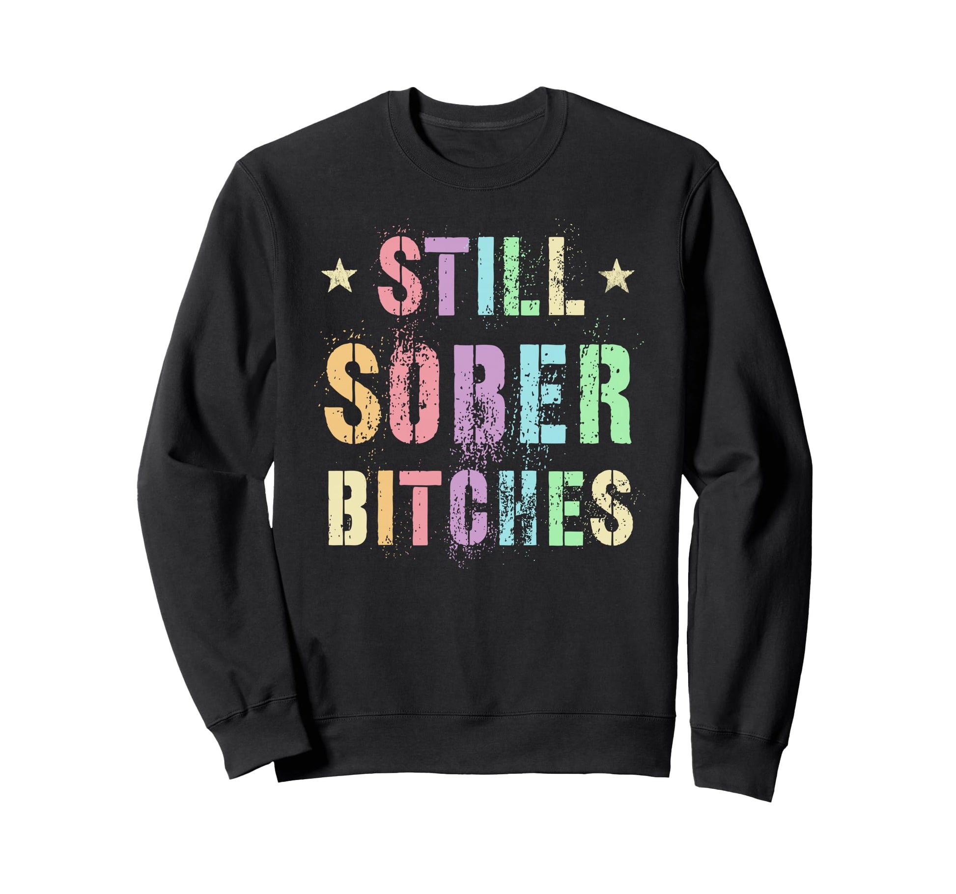 Funny Still Sober Bitches Proud Af Sweatshirt - Fun Novelty Design Unisex - T-Shirt, Sweatshirt, Hoodie