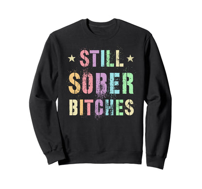 Funny Still Sober Bitches Proud Af Sweatshirt - Fun Novelty Design Unisex - T-Shirt, Sweatshirt, Hoodie