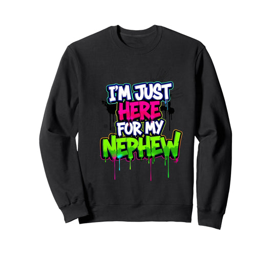 Im Just Here My Nephew Funny Sweatshirt - Streetwear Style Unisex - T-Shirt, Sweatshirt, Hoodie