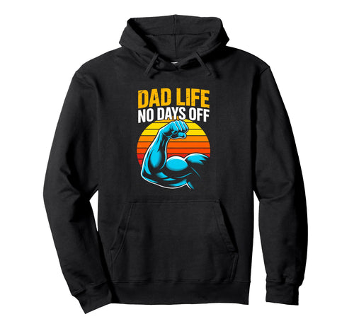 Dad Life No Days Off Strong Father Hoodie - Fun Novelty Design Men Women - T-Shirt, Sweatshirt, Hoodie