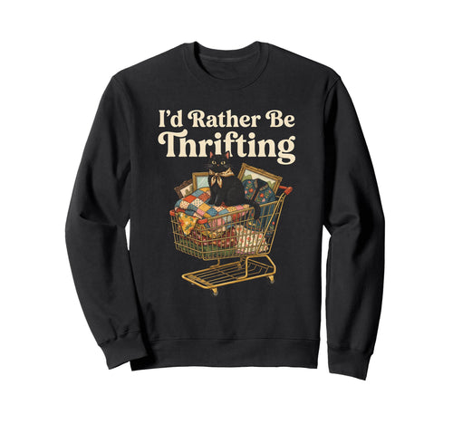 Id Rather Be Thrifting Sweatshirt - Casual Everyday Wear Men Women - T-Shirt, Sweatshirt, Hoodie