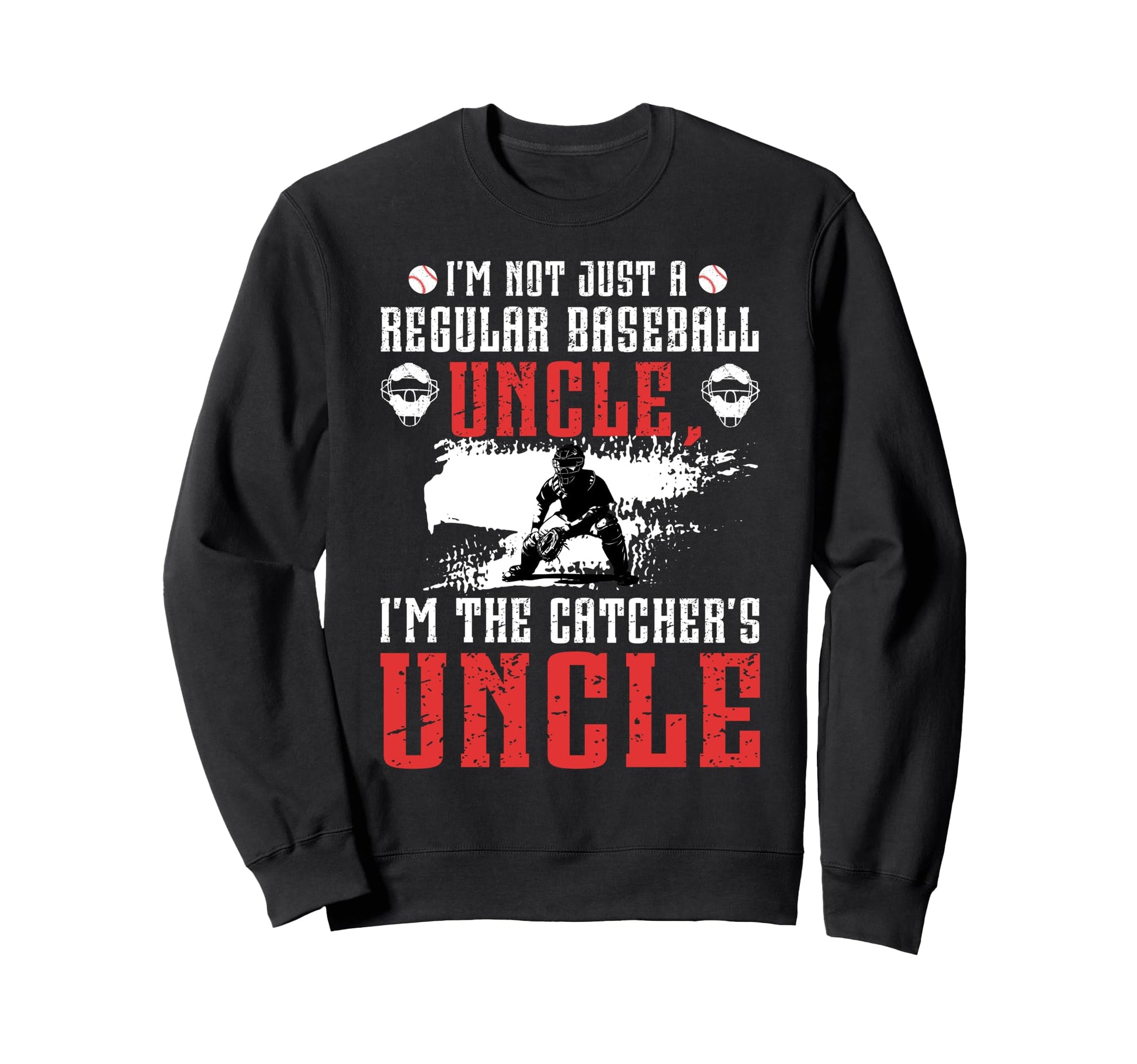 Im Baseball Catcher Uncle Sweatshirt - Fun Novelty Design Men Women - T-Shirt, Sweatshirt, Hoodie