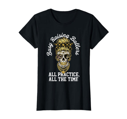 Busy Raising Ballers All Practice T-Shirt - Casual Everyday Wear Men Women - T-Shirt, Sweatshirt, Hoodie