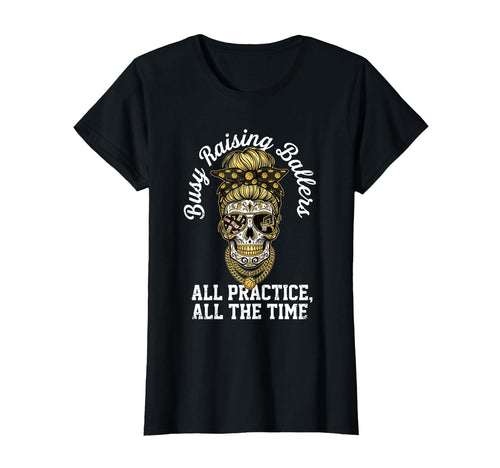 Busy Raising Ballers All Practice T-Shirt - Casual Everyday Wear Men Women - T-Shirt, Sweatshirt, Hoodie