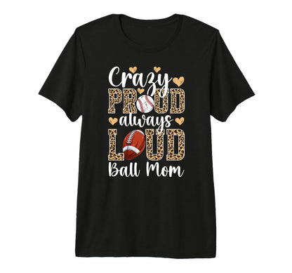 Crazy Proud Always Loud Ball Mom T-Shirt - Aesthetic Graphic for Adults - T-Shirt, Sweatshirt, Hoodie