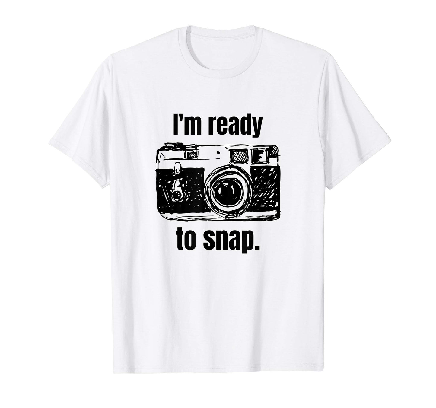 Funny Im Ready To Snap Photographer Gift T-Shirt - Graphic Print Unisex - T-Shirt, Sweatshirt, Hoodie