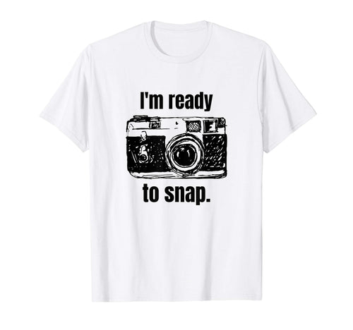 Funny Im Ready To Snap Photographer Gift T-Shirt - Graphic Print Unisex - T-Shirt, Sweatshirt, Hoodie