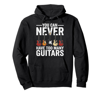 You Can Never Have Too Many Guitars Rock N Hoodie - Unique Graphic Unisex - T-Shirt, Sweatshirt, Hoodie