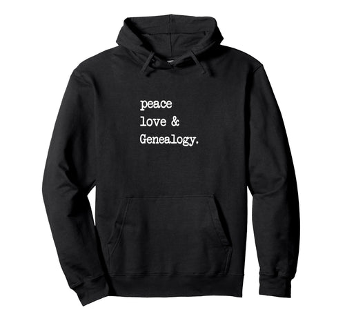 Peace Love Genealogy Family Ancestry Hoodie - Trendy Graphic Men Women - T-Shirt, Sweatshirt, Hoodie