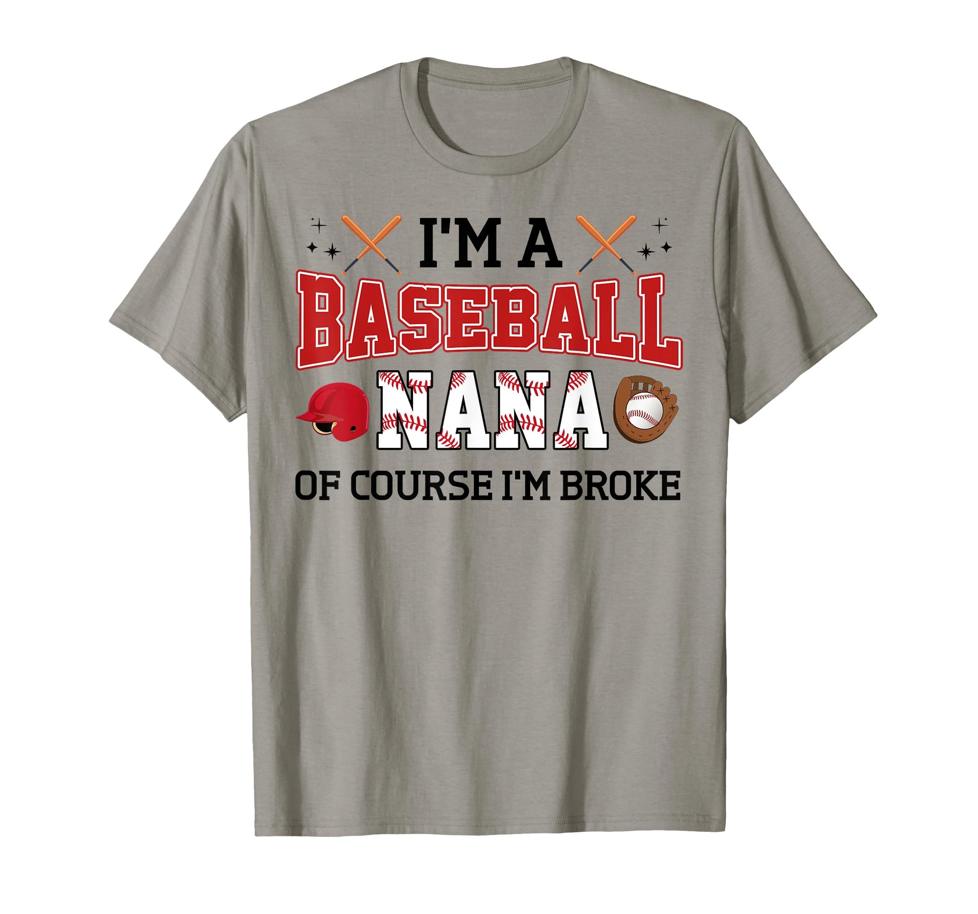 Funny Im Baseball Nana Course Im Broke T-Shirt - Graphic Print Men Women - T-Shirt, Sweatshirt, Hoodie