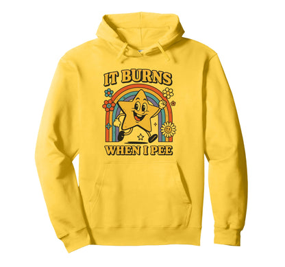 Funny It Burns When I Pee Sarcastic Hoodie - Fun Novelty Design Unisex - T-Shirt, Sweatshirt, Hoodie