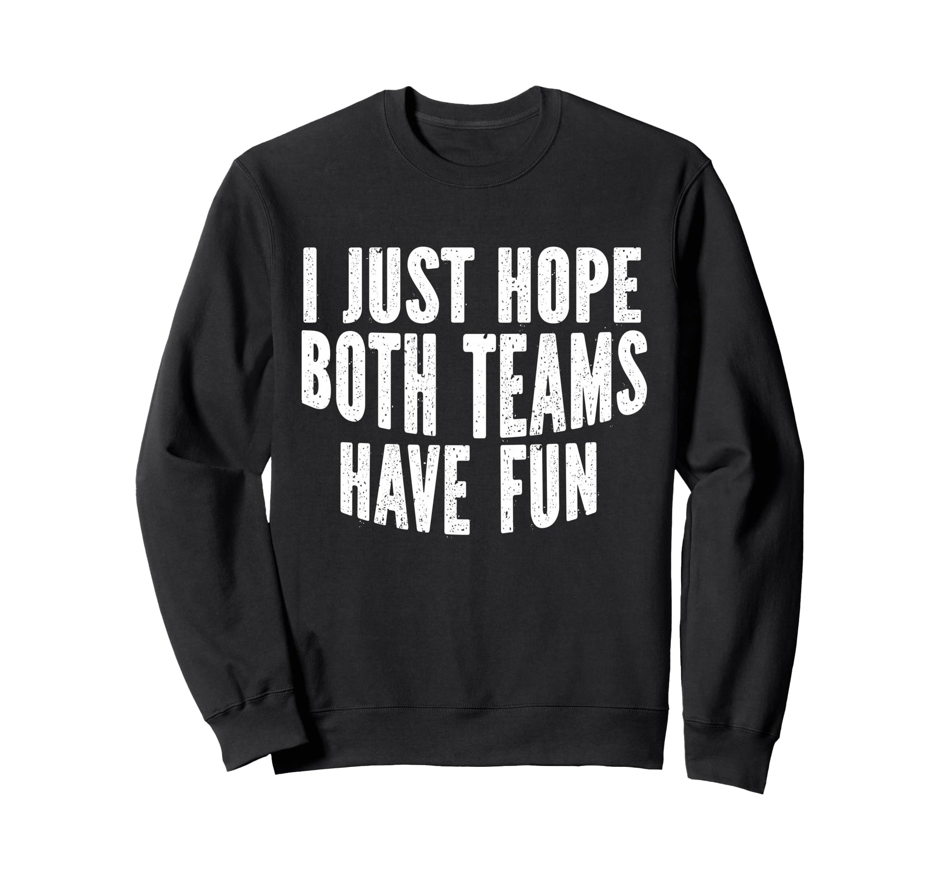 I Just Hope Both Teams Have Fun Funny Sweatshirt - Graphic Print Men Women - T-Shirt, Sweatshirt, Hoodie