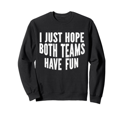 I Just Hope Both Teams Have Fun Funny Sweatshirt - Graphic Print Men Women - T-Shirt, Sweatshirt, Hoodie