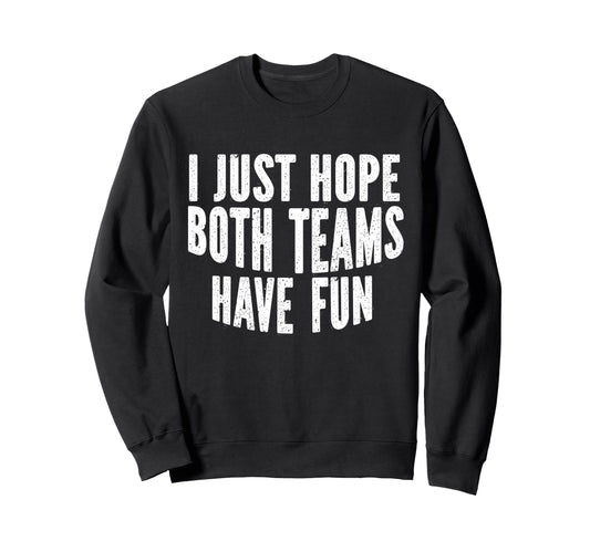 I Just Hope Both Teams Have Fun Funny Sweatshirt - Graphic Print Men Women - T-Shirt, Sweatshirt, Hoodie