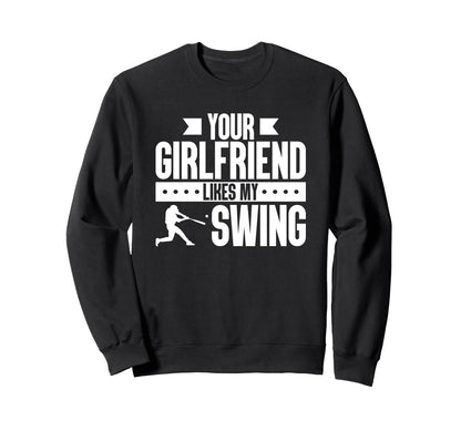 Your Girlfriend Likes My Swing Baseball Sweatshirt - Trendy Graphic Unisex - T-Shirt, Sweatshirt, Hoodie