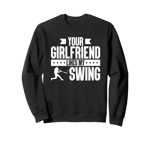 Your Girlfriend Likes My Swing Baseball Sweatshirt - Trendy Graphic Unisex - T-Shirt, Sweatshirt, Hoodie