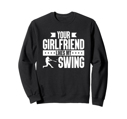 Your Girlfriend Likes My Swing Baseball Sweatshirt - Trendy Graphic Unisex - T-Shirt, Sweatshirt, Hoodie