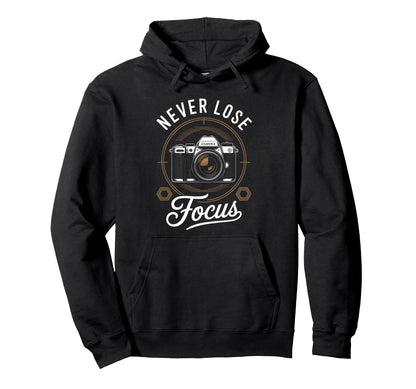 Never Lose Focus Photographer Camera Me Hoodie - Fun Novelty Design Unisex - T-Shirt, Sweatshirt, Hoodie